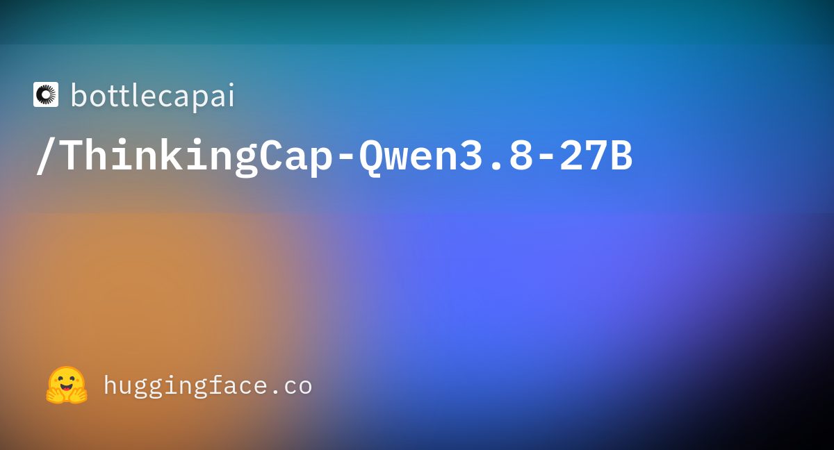Баннер страницы модели bottlecapai/ThinkingCap-Qwen3.8-27B на Hugging Face